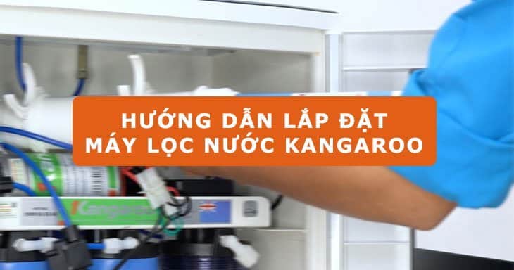 Hướng dẫn tự lắp đặt máy lọc nước Kangaroo tại nhà