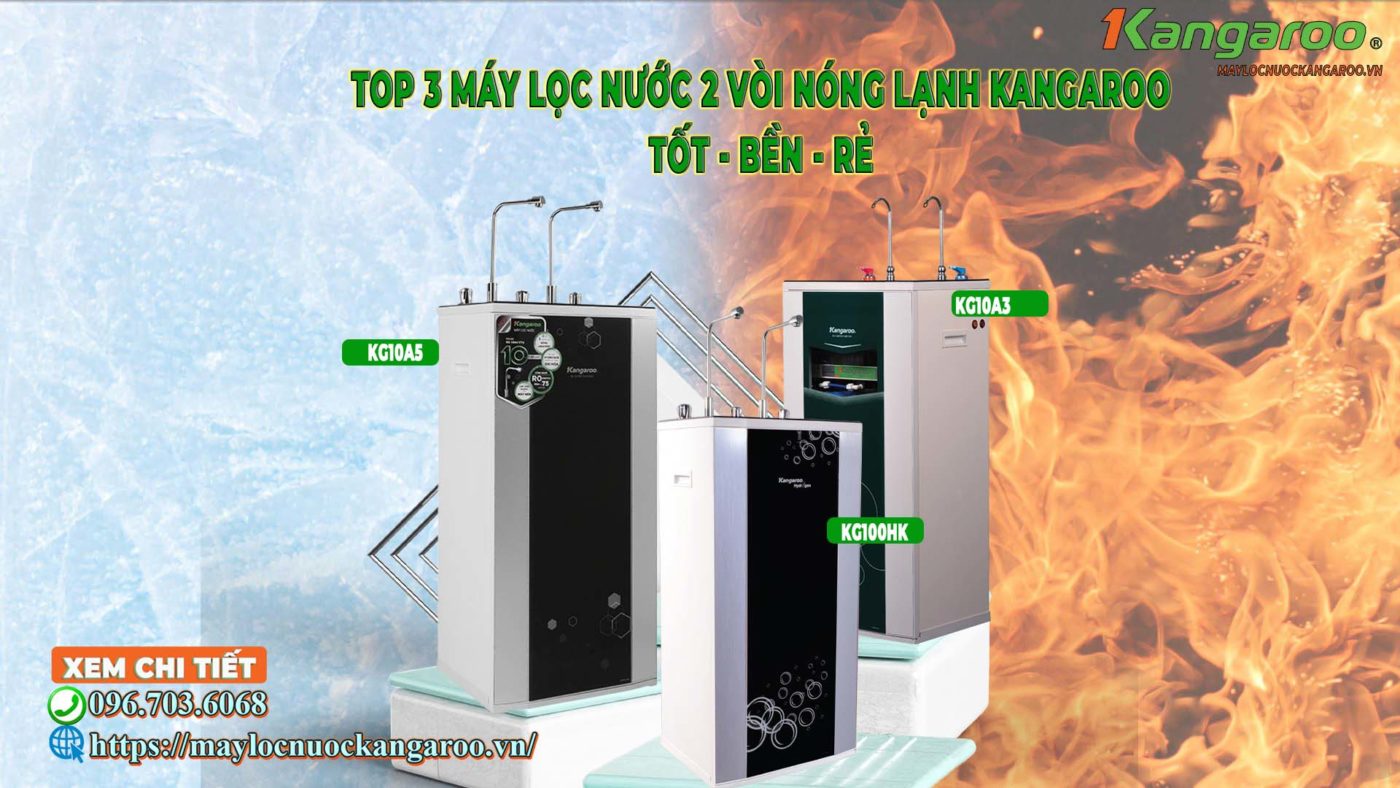 TOP 3 Máy lọc nước 2 vòi Nóng Lạnh Kangaroo TỐT- BỀN – RẺ
