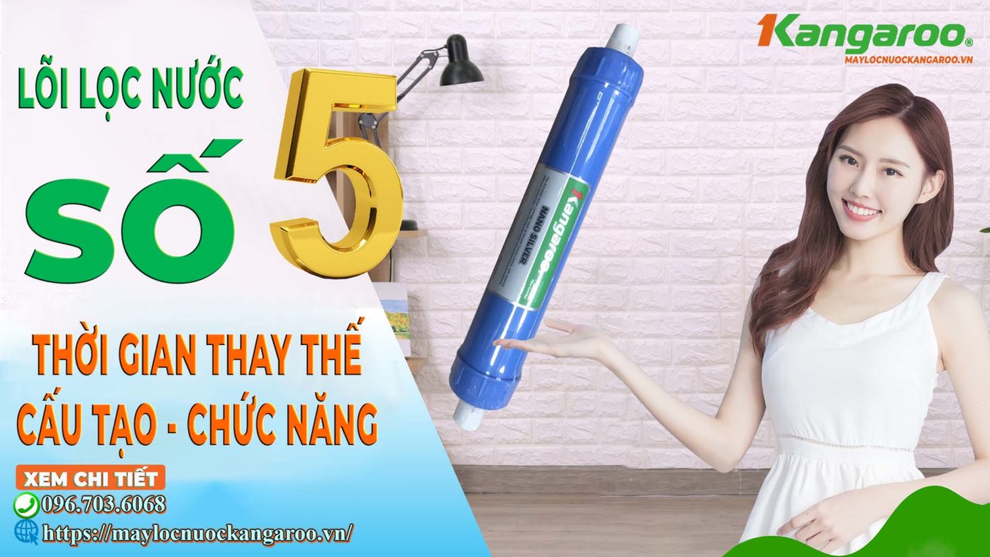Thời gian thay lõi lọc nước kangaroo số 5 – Cấu tạo – Chức năng