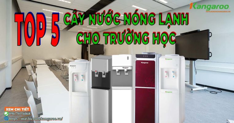 TOP 5 Cây Nước Nóng Lạnh Kangaroo Cho Trường Học và kinh nghiệm chọn mua